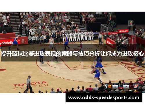 提升篮球比赛进攻表现的策略与技巧分析让你成为进攻核心