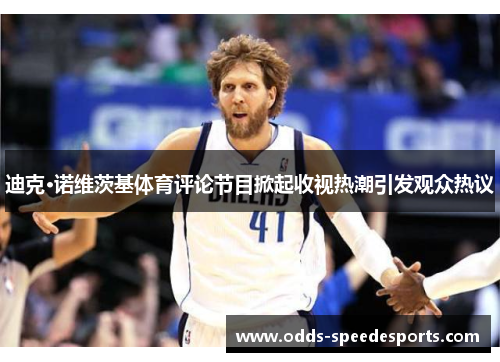 迪克·诺维茨基体育评论节目掀起收视热潮引发观众热议