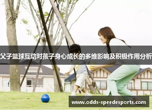 父子篮球互动对孩子身心成长的多维影响及积极作用分析