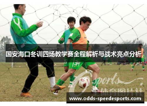 国安海口冬训四场教学赛全程解析与战术亮点分析