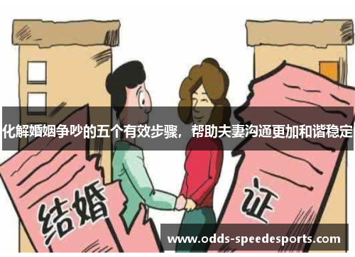 化解婚姻争吵的五个有效步骤，帮助夫妻沟通更加和谐稳定