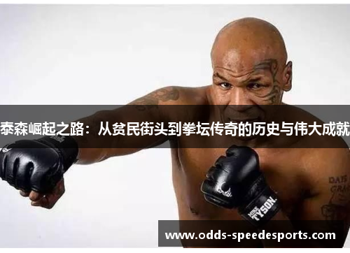 泰森崛起之路：从贫民街头到拳坛传奇的历史与伟大成就