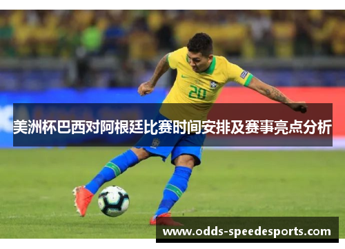 美洲杯巴西对阿根廷比赛时间安排及赛事亮点分析