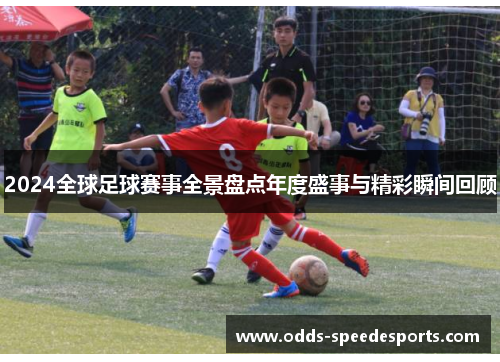 2024全球足球赛事全景盘点年度盛事与精彩瞬间回顾