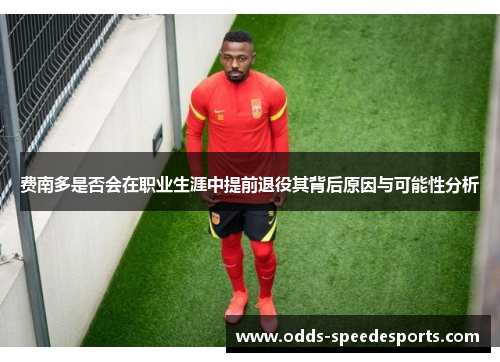 费南多是否会在职业生涯中提前退役其背后原因与可能性分析