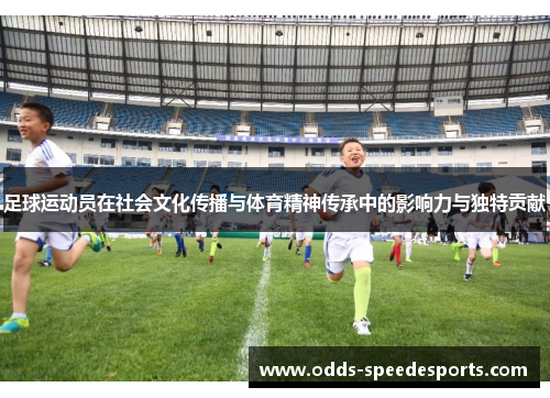 足球运动员在社会文化传播与体育精神传承中的影响力与独特贡献