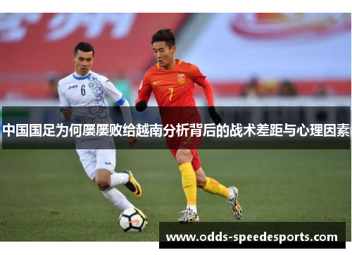 中国国足为何屡屡败给越南分析背后的战术差距与心理因素