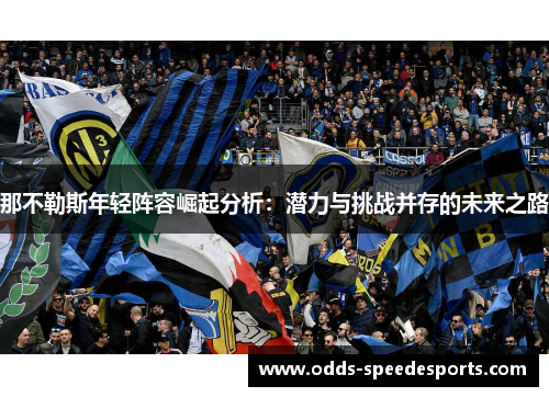 那不勒斯年轻阵容崛起分析：潜力与挑战并存的未来之路