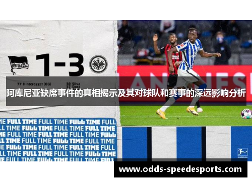 阿库尼亚缺席事件的真相揭示及其对球队和赛事的深远影响分析 阿库尼亚缺席事件的真相揭示及其对球队和赛事的深远影响分析