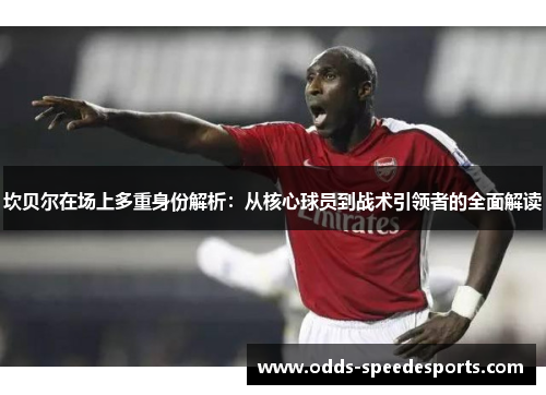 坎贝尔在场上多重身份解析:从核心球员到战术引领者的全面解读 坎贝尔在场上多重身份解析:从核心球员到战术引领者的全面解读