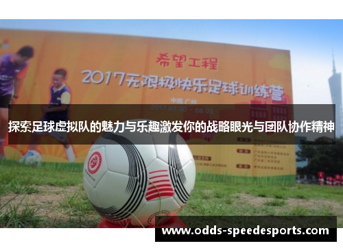 探索足球虚拟队的魅力与乐趣激发你的战略眼光与团队协作精神 探索足球虚拟队的魅力与乐趣激发你的战略眼光与团队协作精神