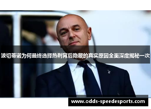 波切蒂诺为何最终选择热刺背后隐藏的真实原因全面深度揭秘一次