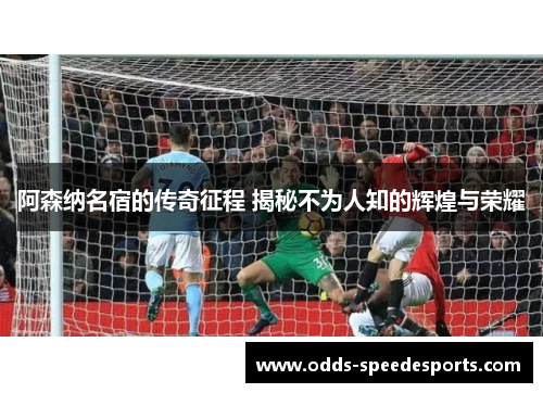 阿森纳名宿的传奇征程 揭秘不为人知的辉煌与荣耀 阿森纳名宿的传奇征程 揭秘不为人知的辉煌与荣耀