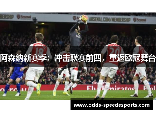 阿森纳新赛季:冲击联赛前四,重返欧冠舞台 阿森纳新赛季:冲击联赛前四,重返欧冠舞台