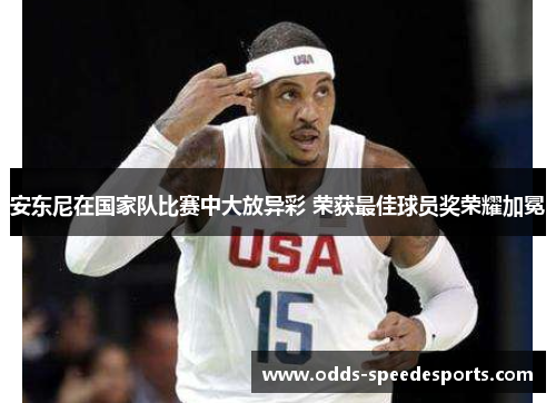 安东尼在国家队比赛中大放异彩 荣获最佳球员奖荣耀加冕